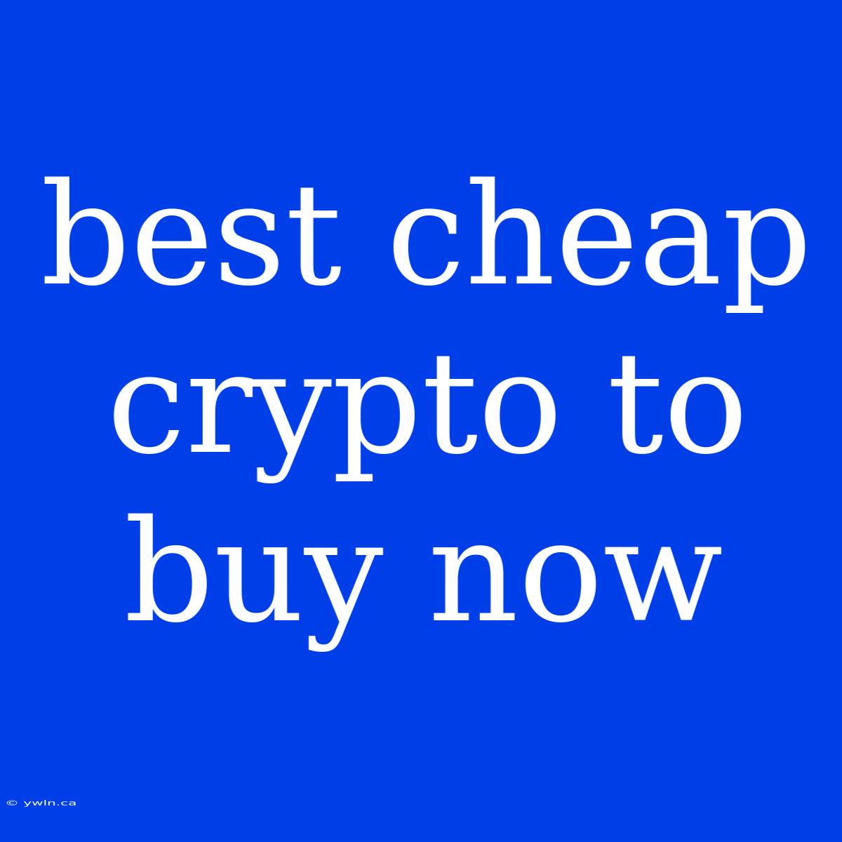 Best Cheap Crypto To Buy Now