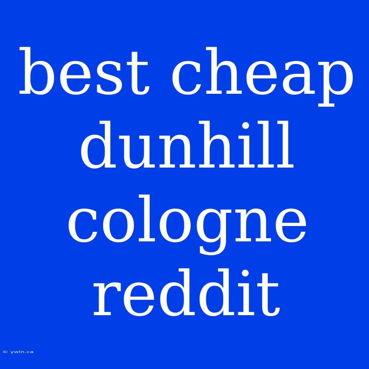 Best Cheap Dunhill Cologne Reddit