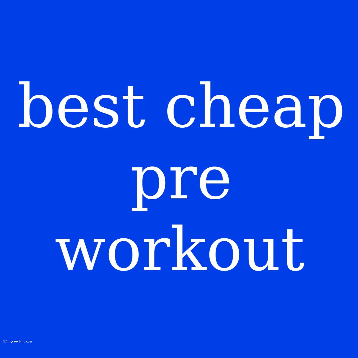 Best Cheap Pre Workout