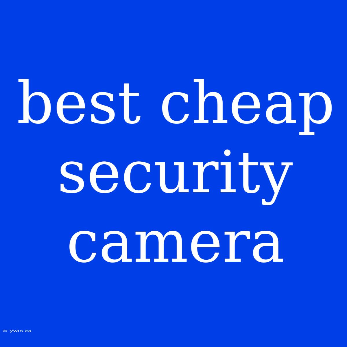 Best Cheap Security Camera