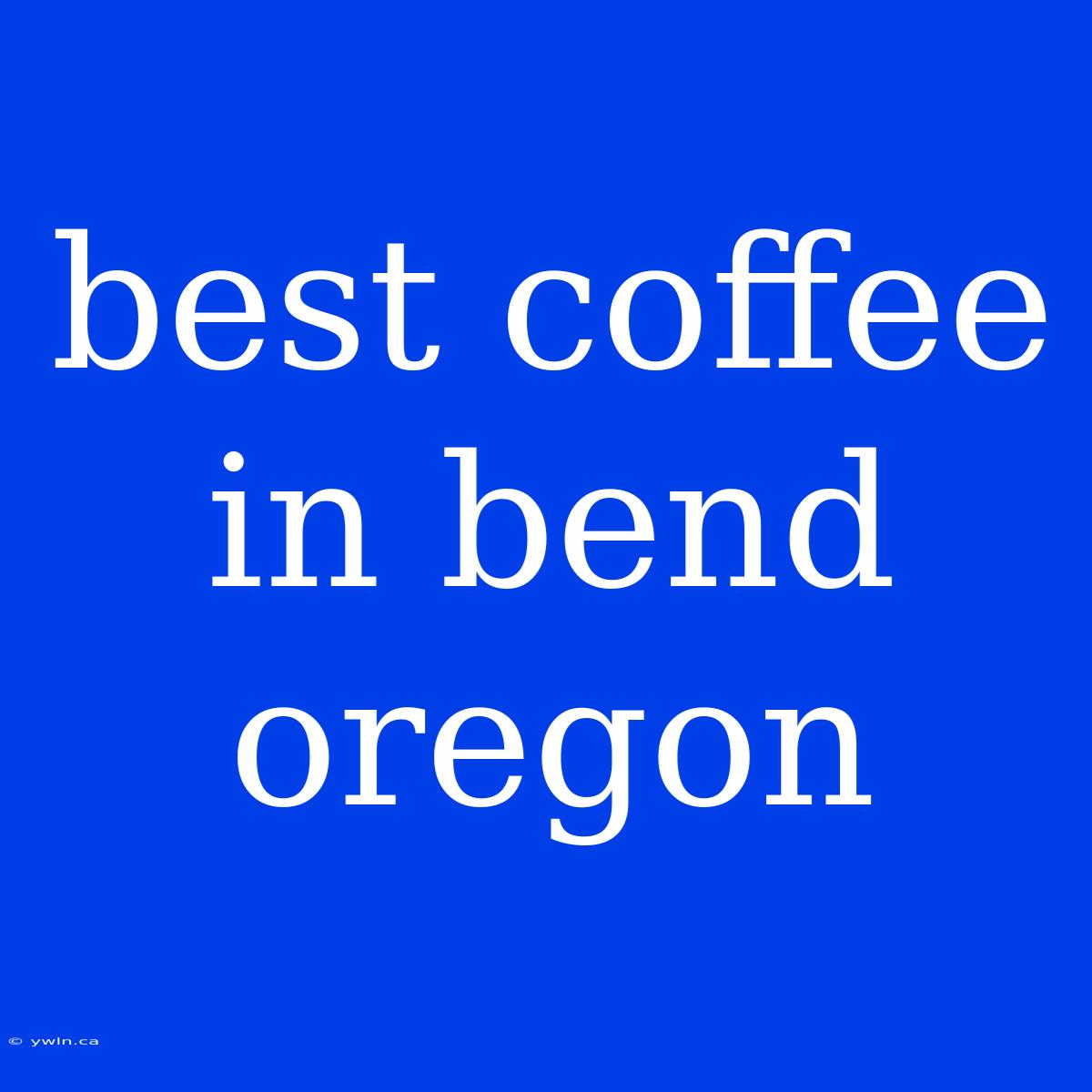 Best Coffee In Bend Oregon