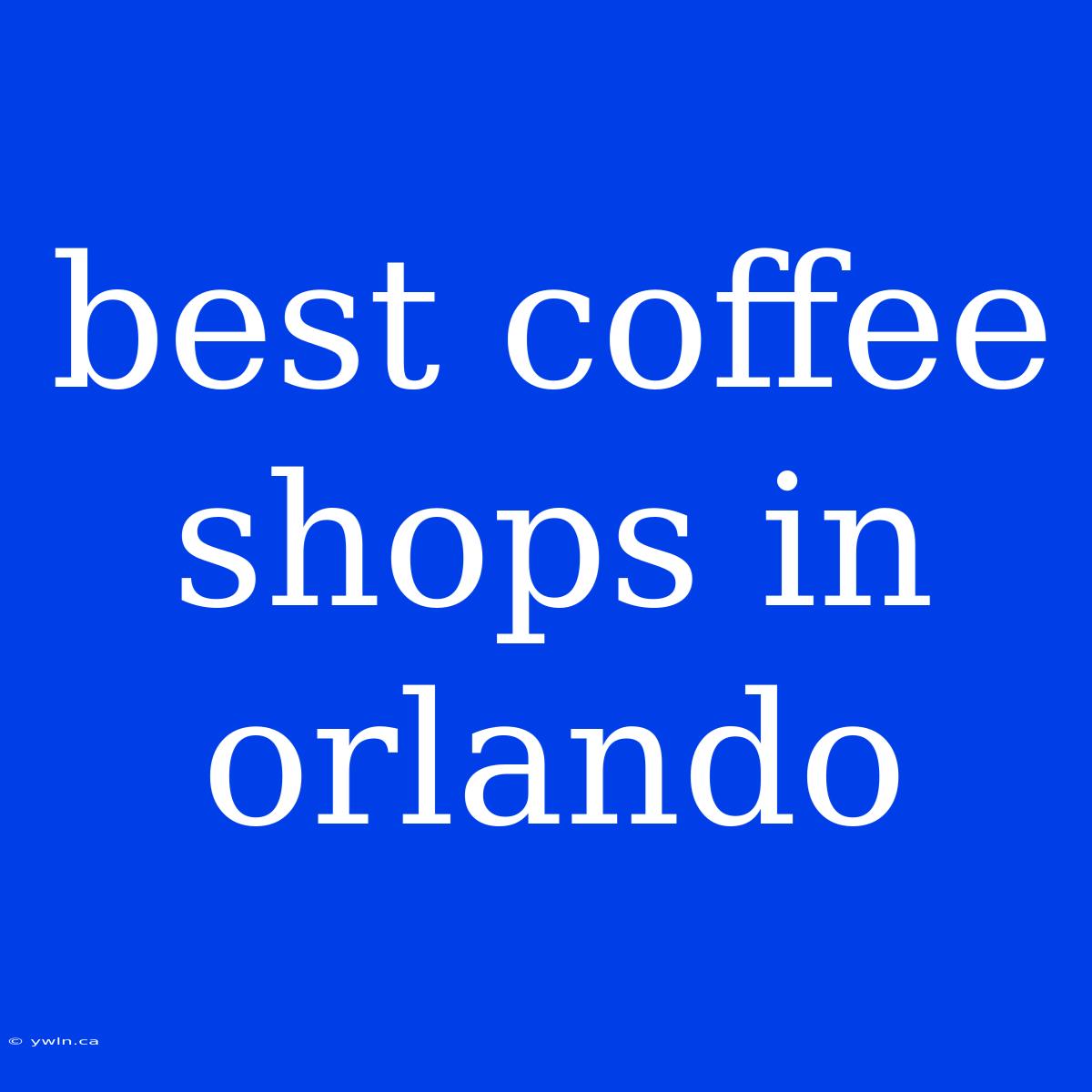 Best Coffee Shops In Orlando