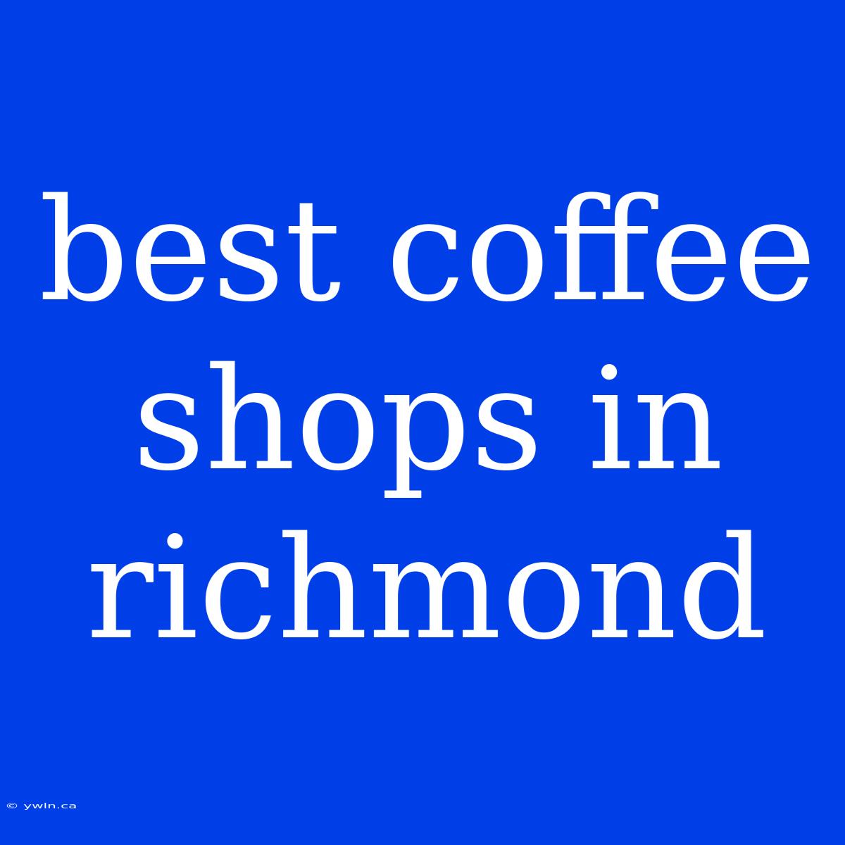 Best Coffee Shops In Richmond