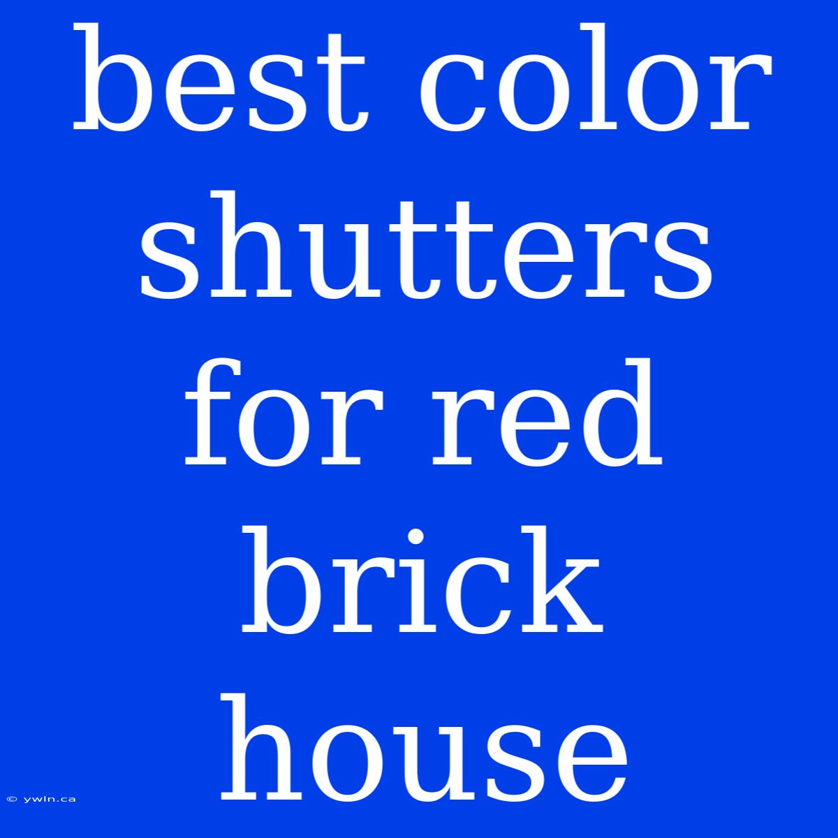 Best Color Shutters For Red Brick House