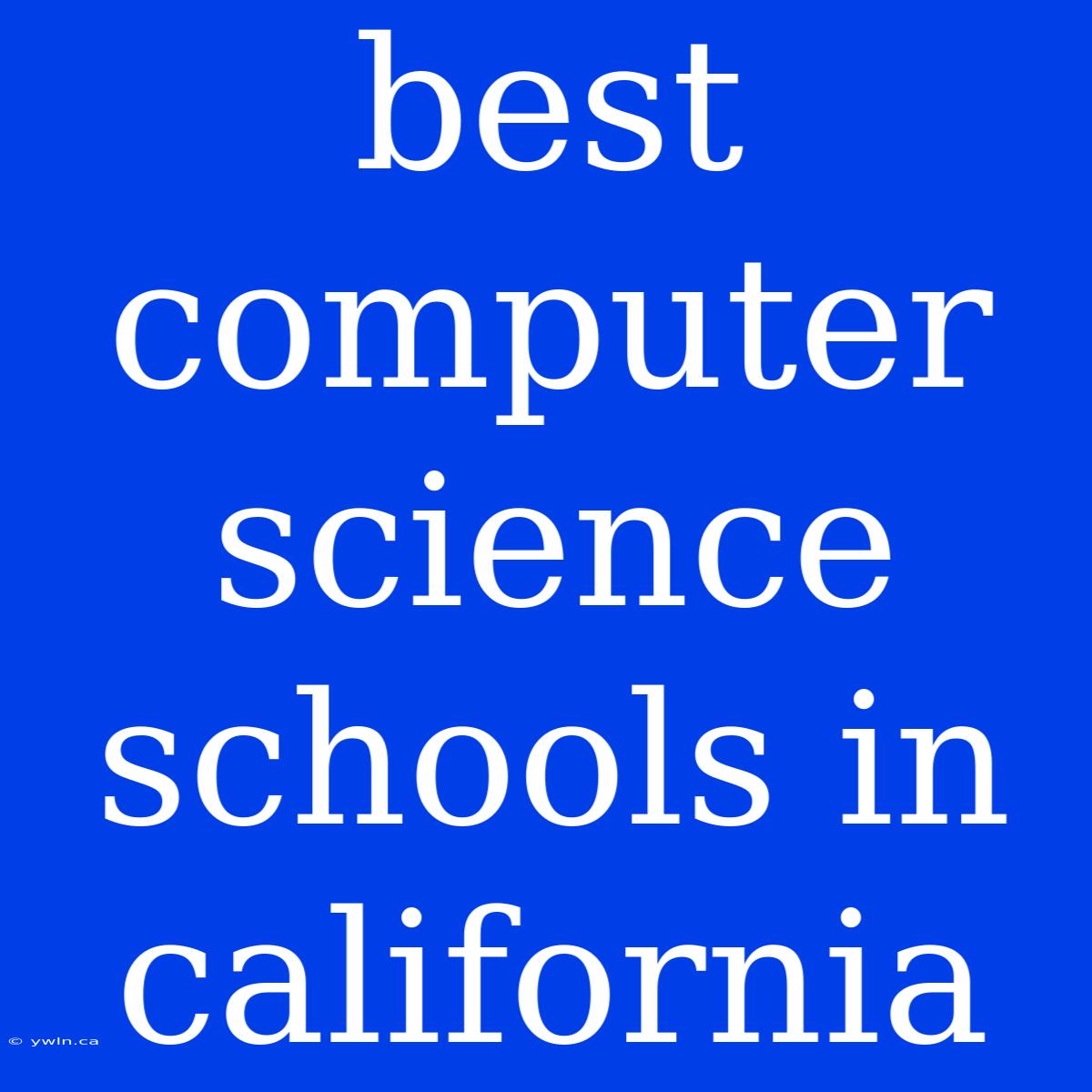 Best Computer Science Schools In California