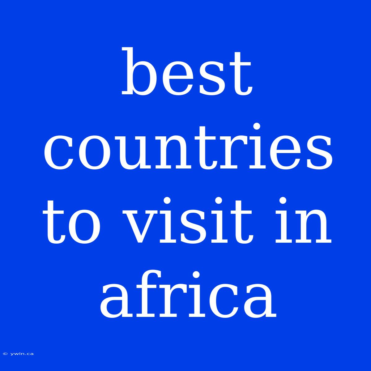 Best Countries To Visit In Africa