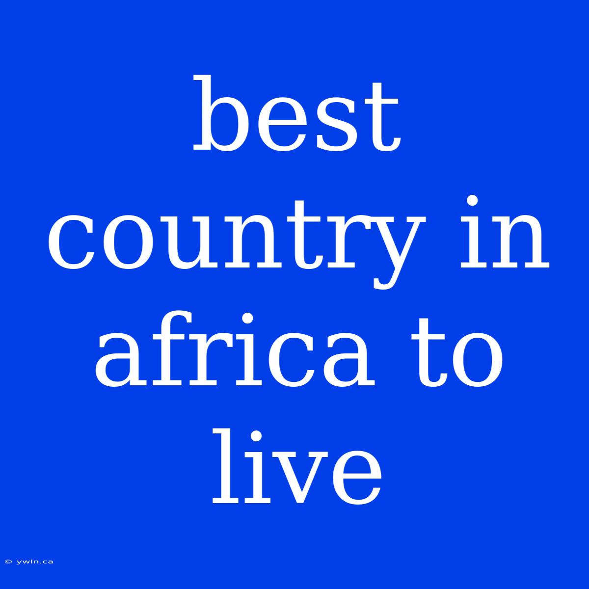 Best Country In Africa To Live