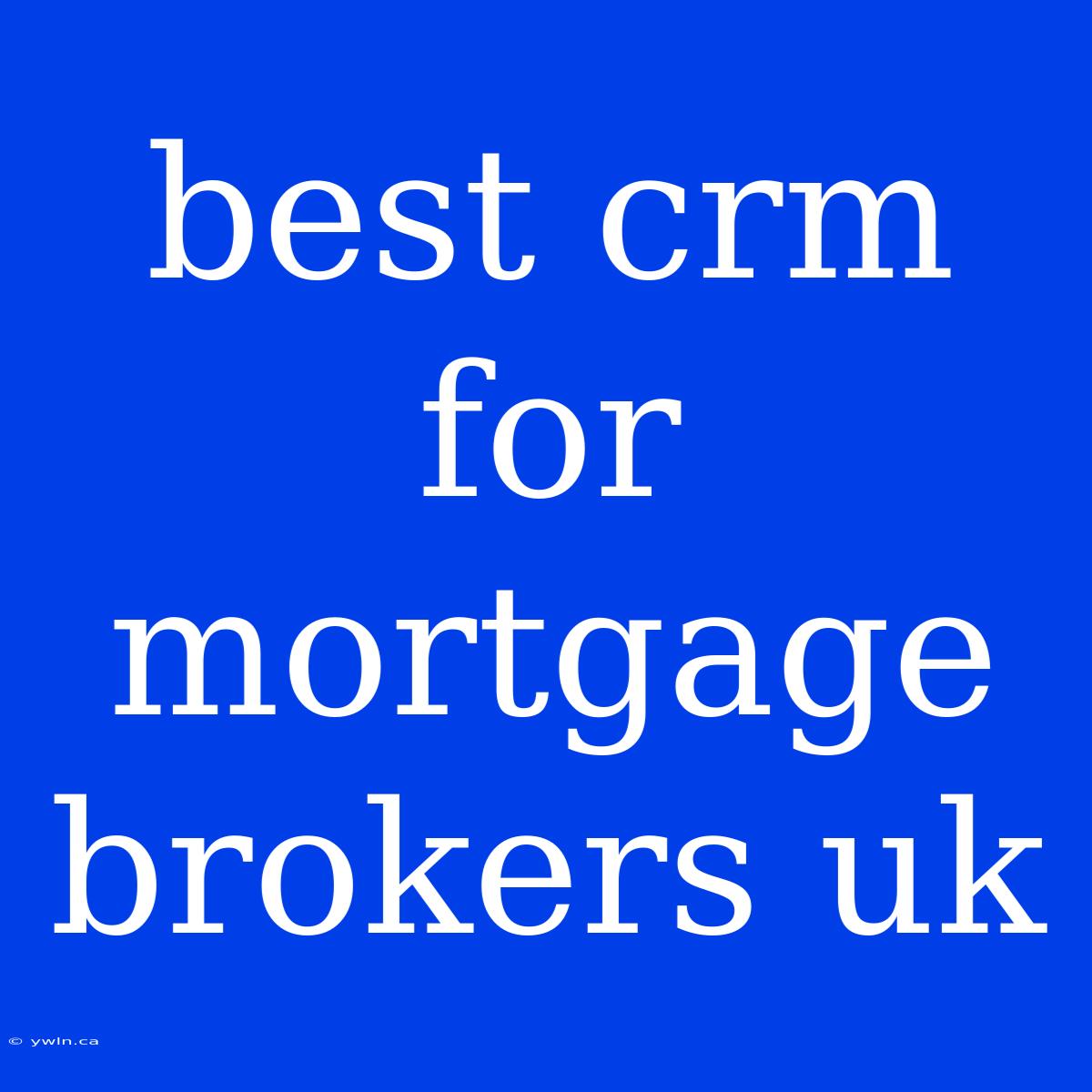 Best Crm For Mortgage Brokers Uk