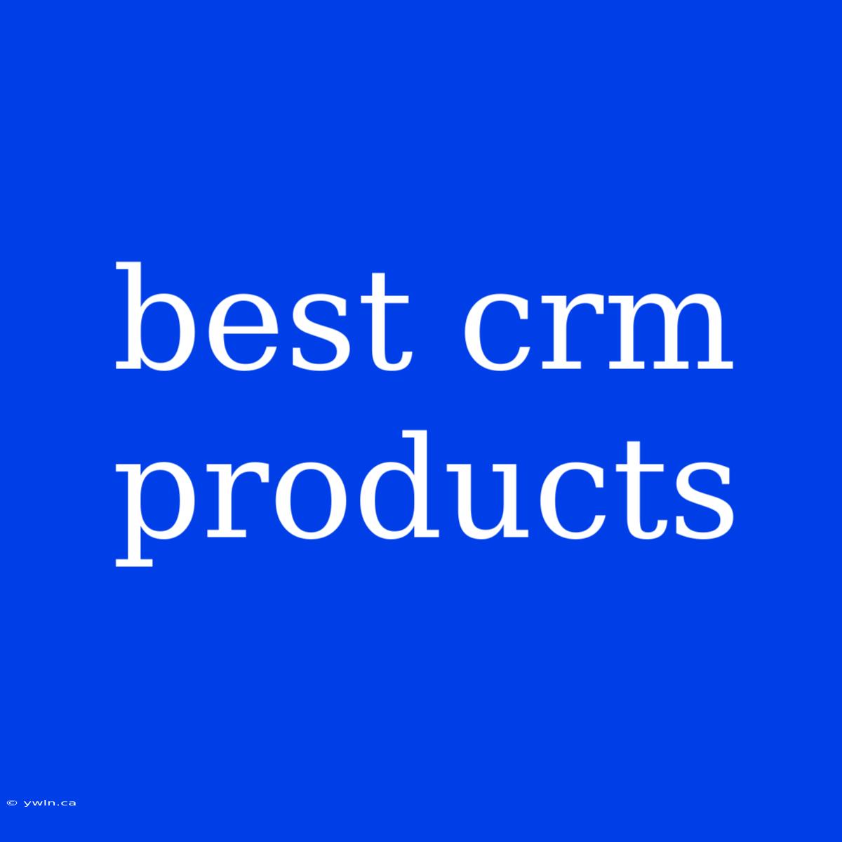 Best Crm Products