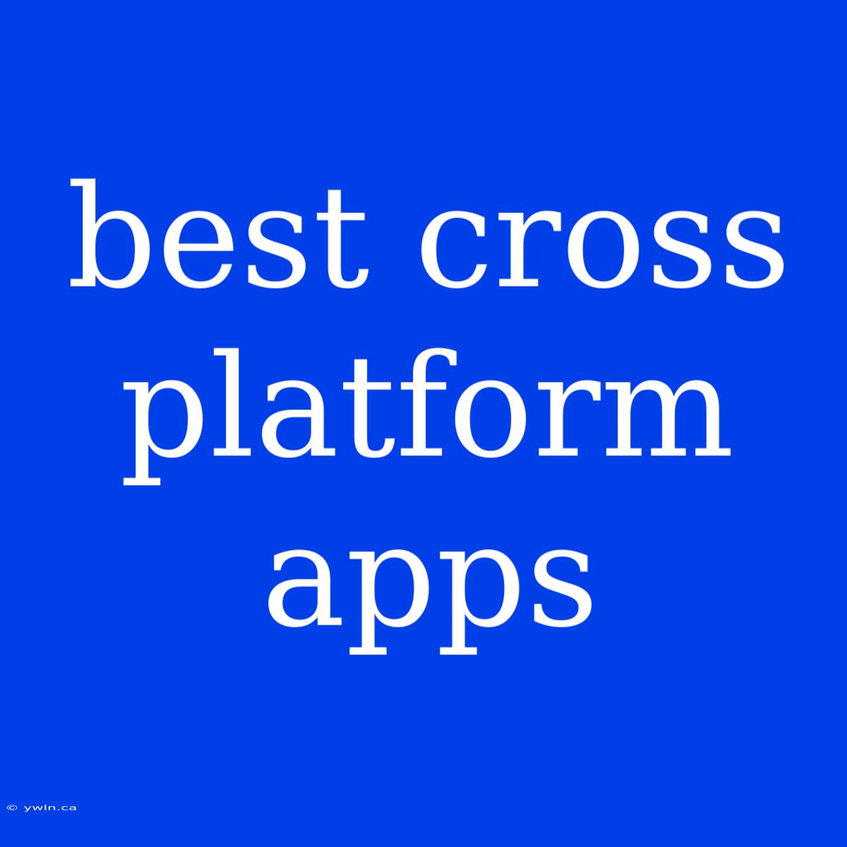 Best Cross Platform Apps