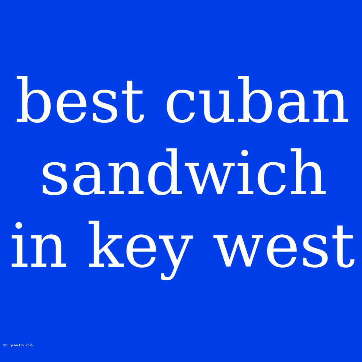 Best Cuban Sandwich In Key West