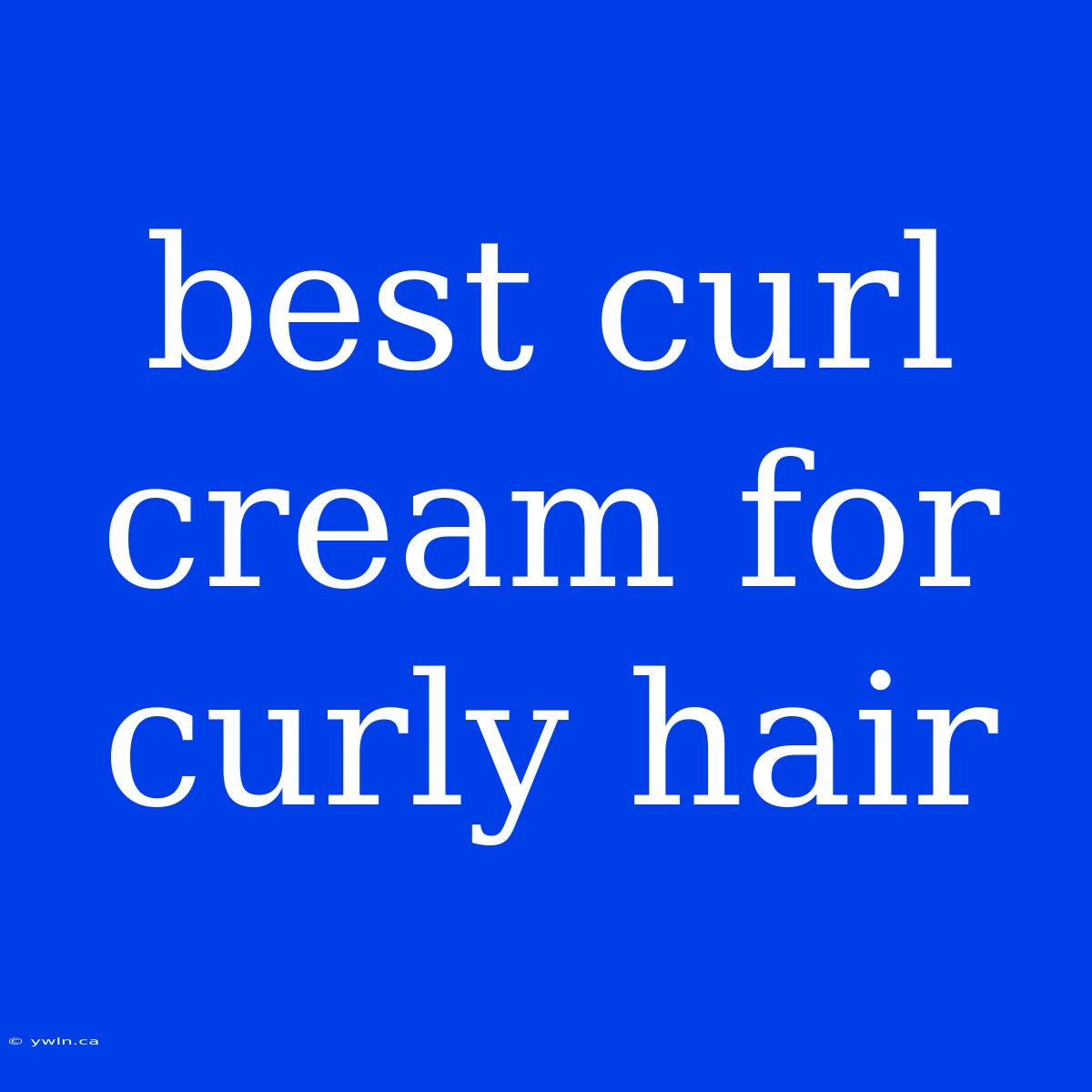 Best Curl Cream For Curly Hair