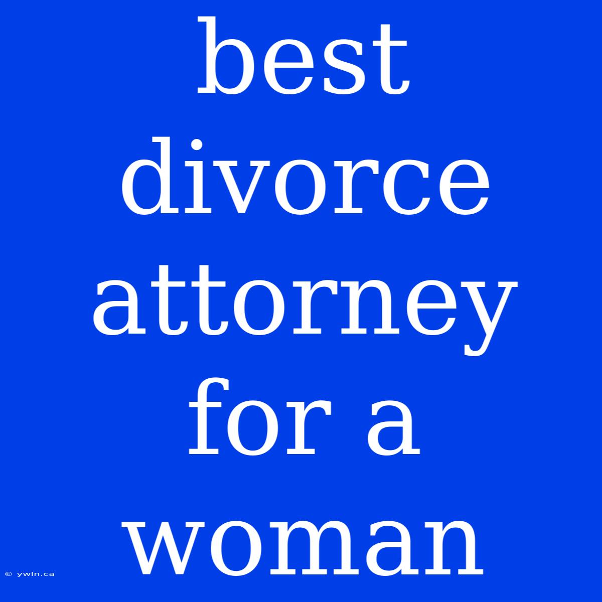 Best Divorce Attorney For A Woman