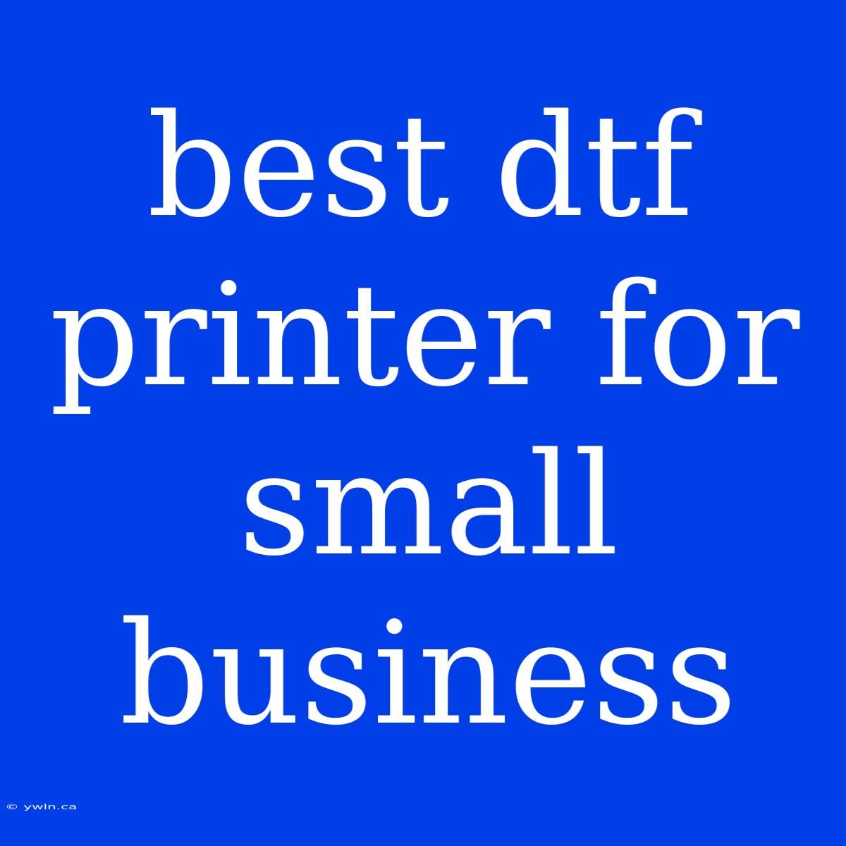 Best Dtf Printer For Small Business