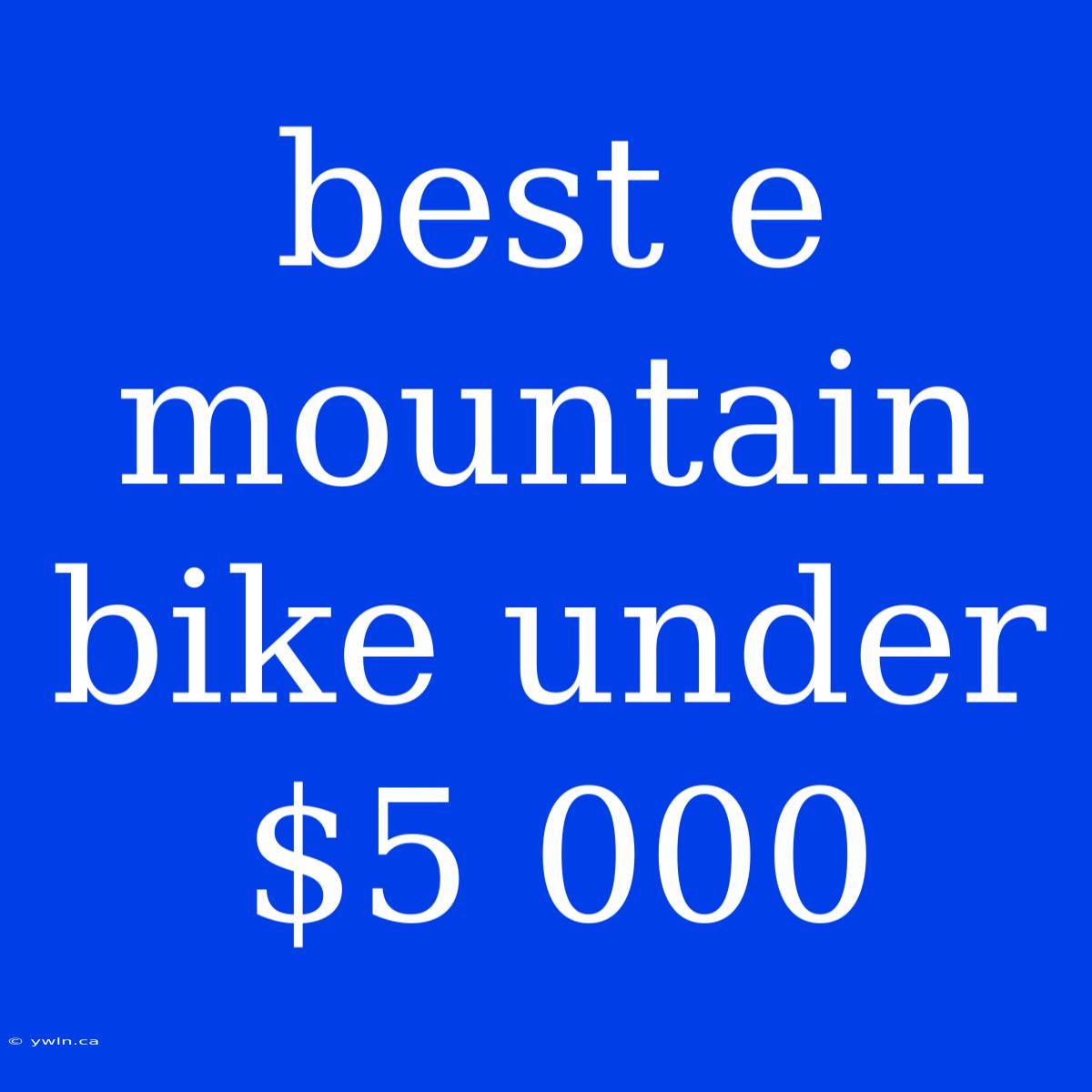 Best E Mountain Bike Under $5 000