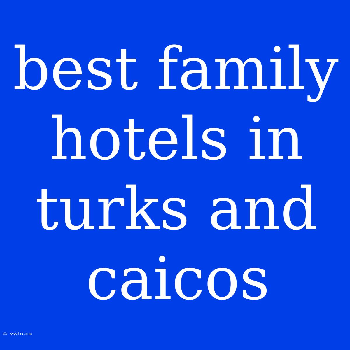 Best Family Hotels In Turks And Caicos