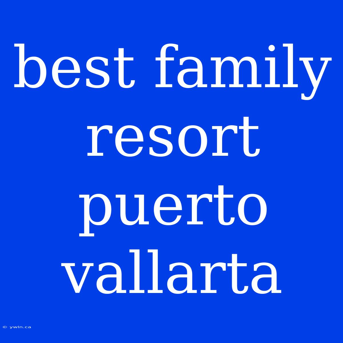 Best Family Resort Puerto Vallarta