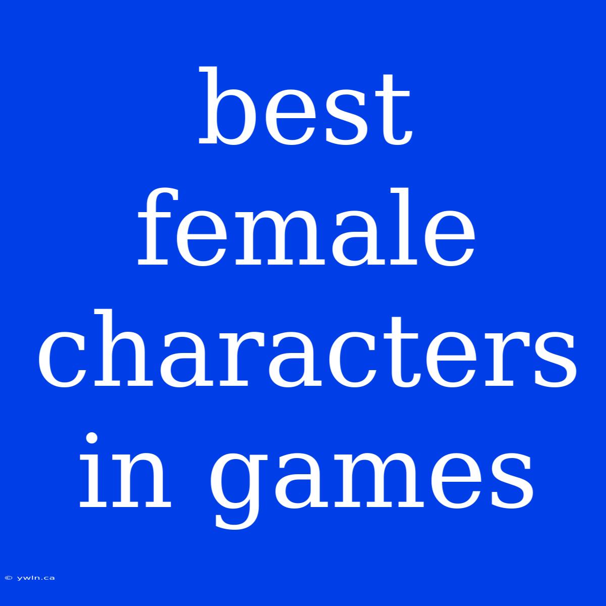 Best Female Characters In Games