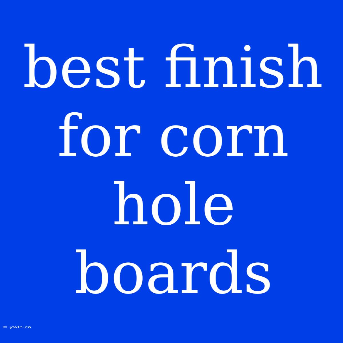 Best Finish For Corn Hole Boards