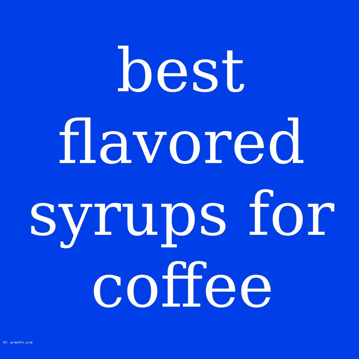 Best Flavored Syrups For Coffee