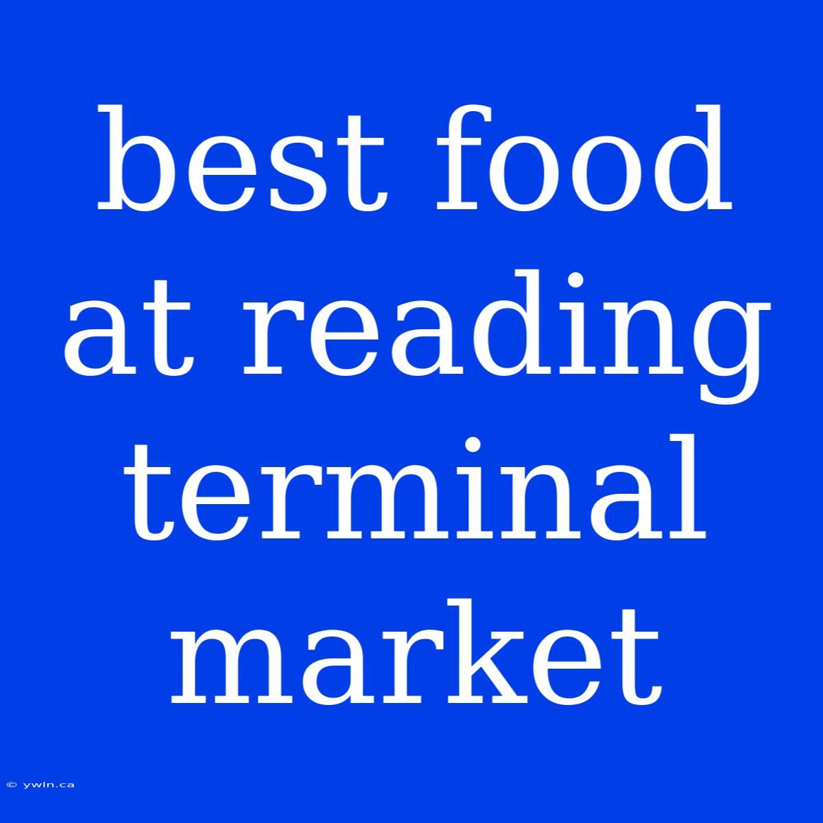 Best Food At Reading Terminal Market