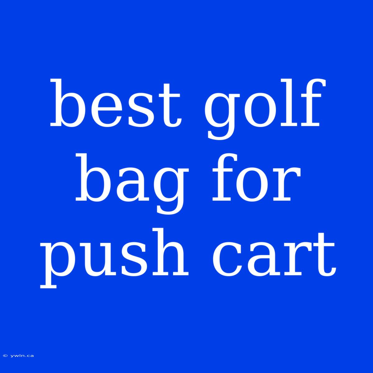 Best Golf Bag For Push Cart