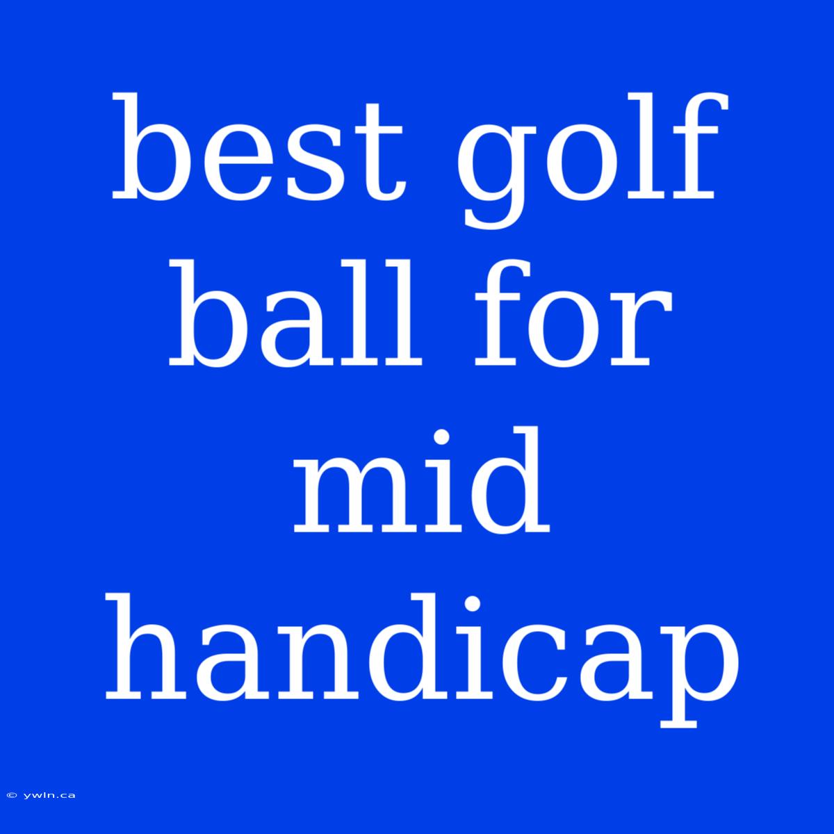 Best Golf Ball For Mid Handicap