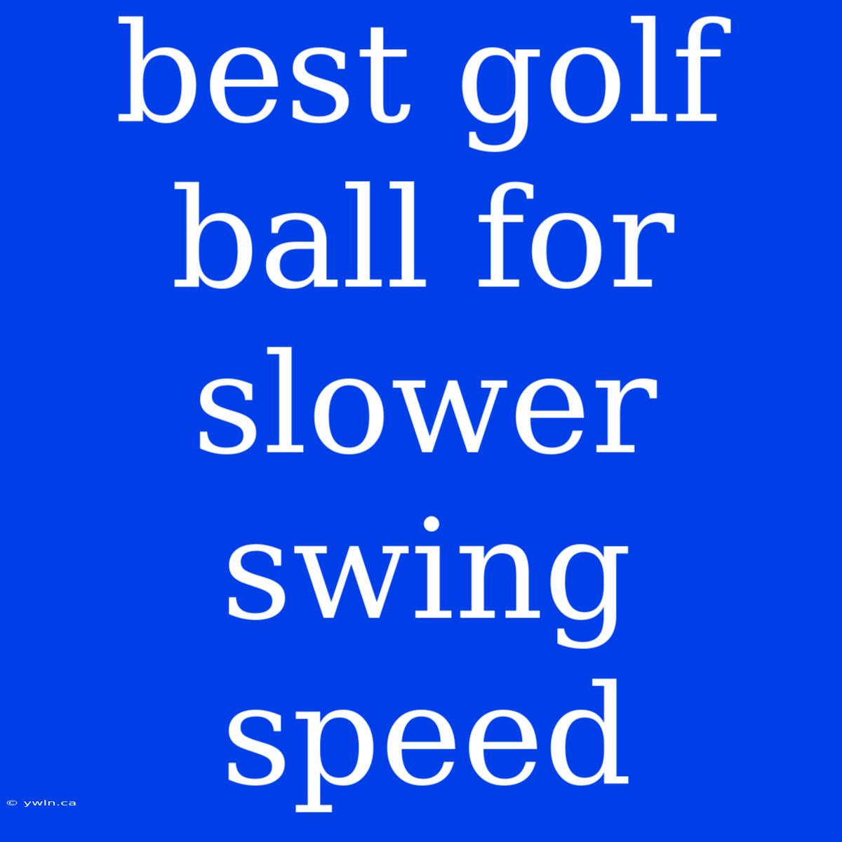 Best Golf Ball For Slower Swing Speed