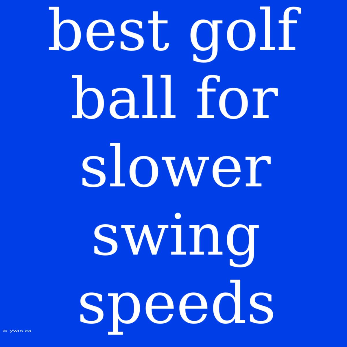 Best Golf Ball For Slower Swing Speeds