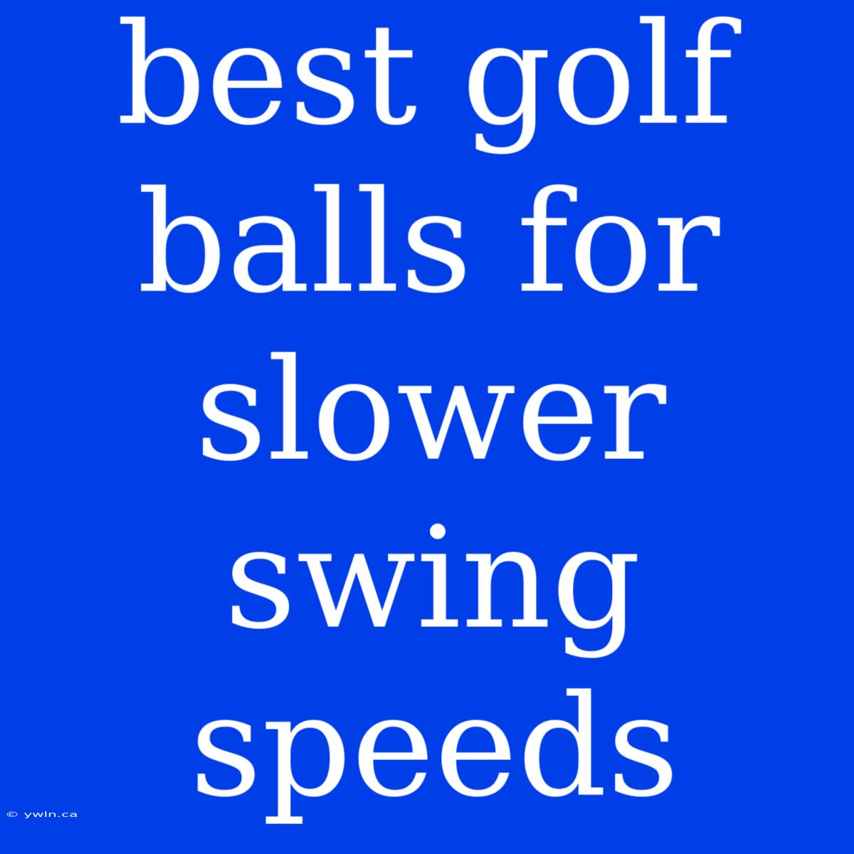 Best Golf Balls For Slower Swing Speeds