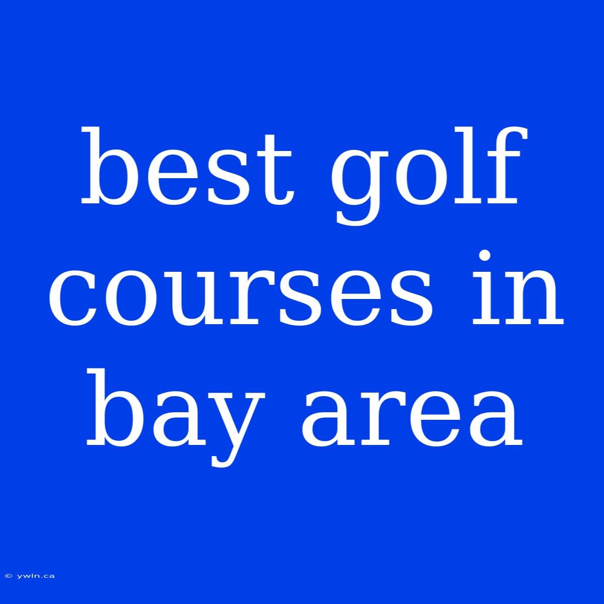 Best Golf Courses In Bay Area