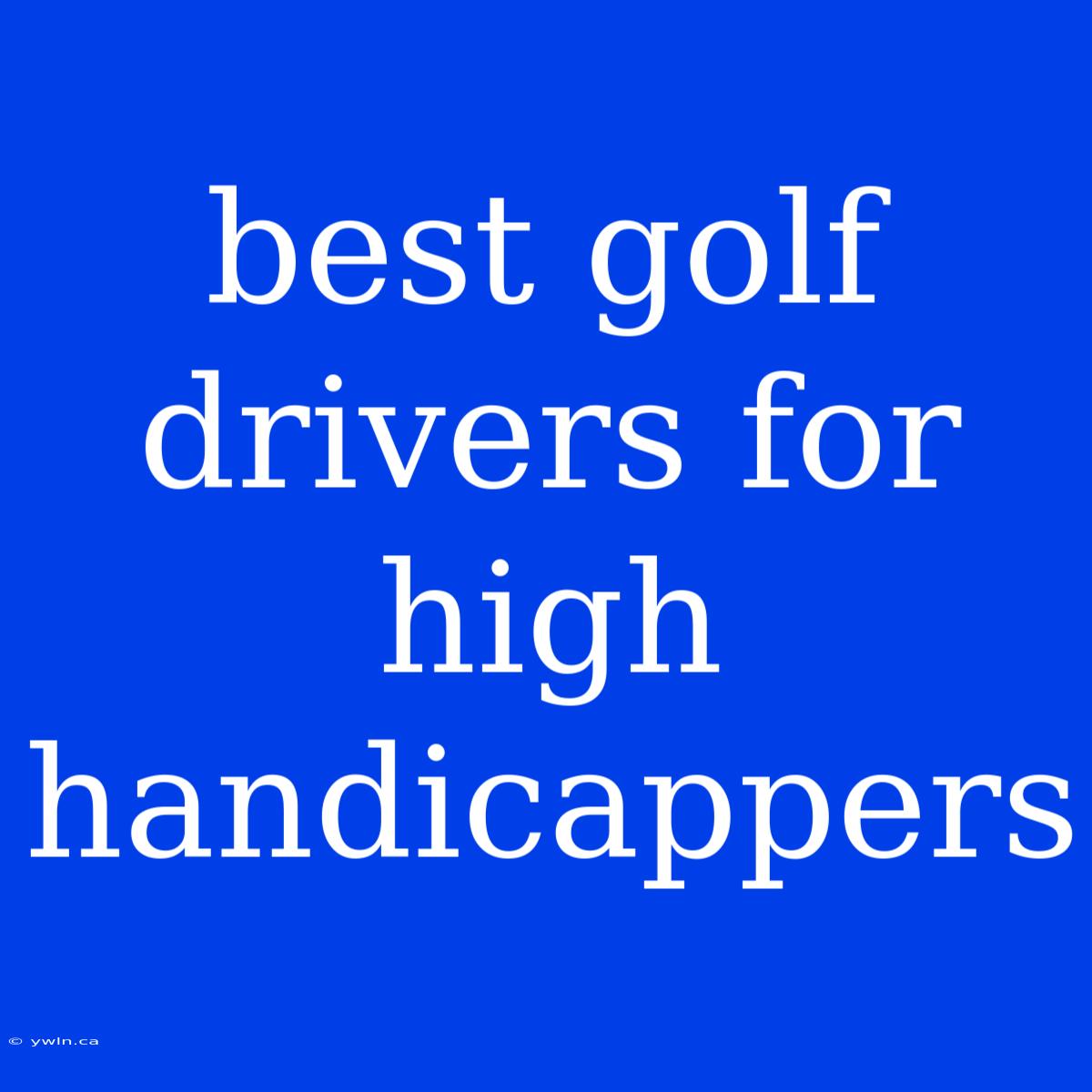 Best Golf Drivers For High Handicappers