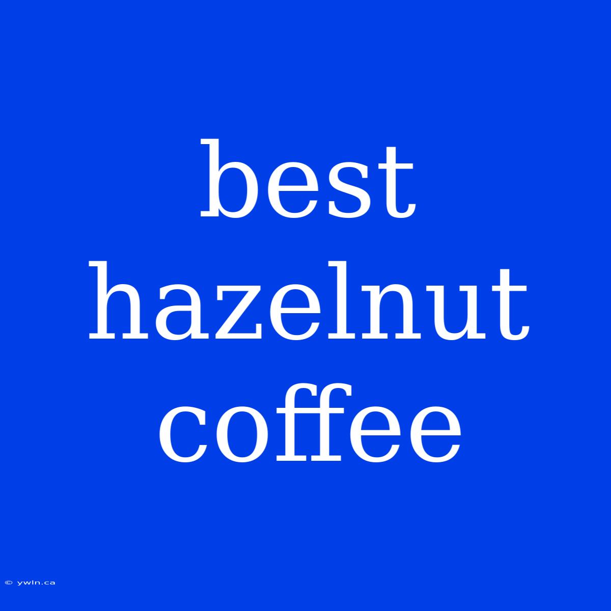 Best Hazelnut Coffee