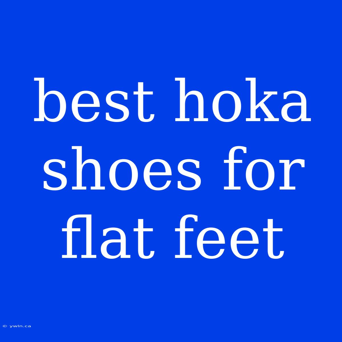 Best Hoka Shoes For Flat Feet