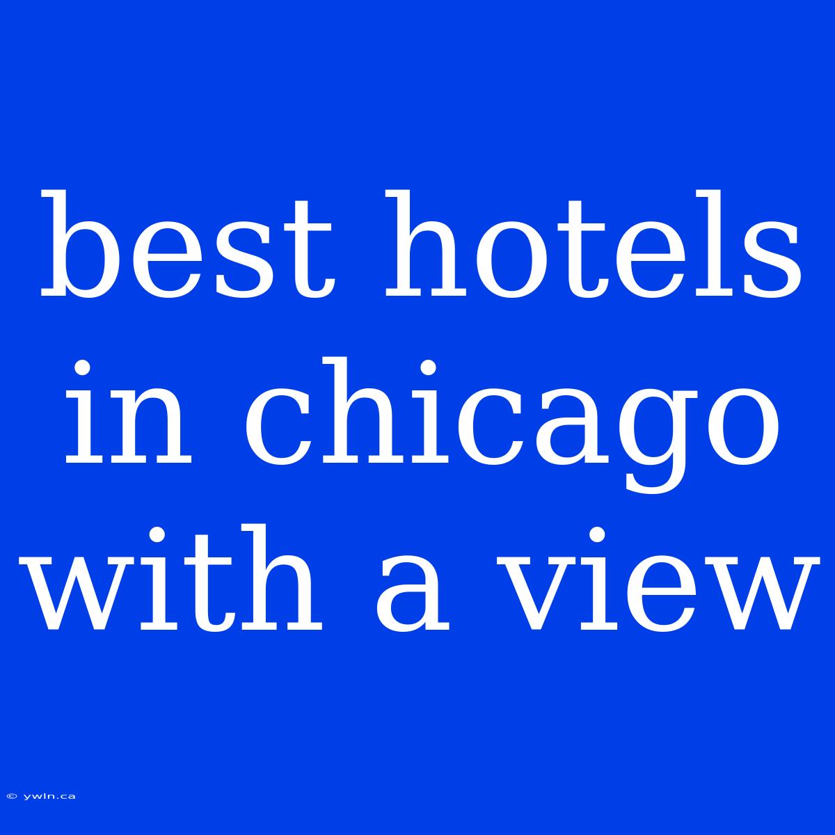 Best Hotels In Chicago With A View