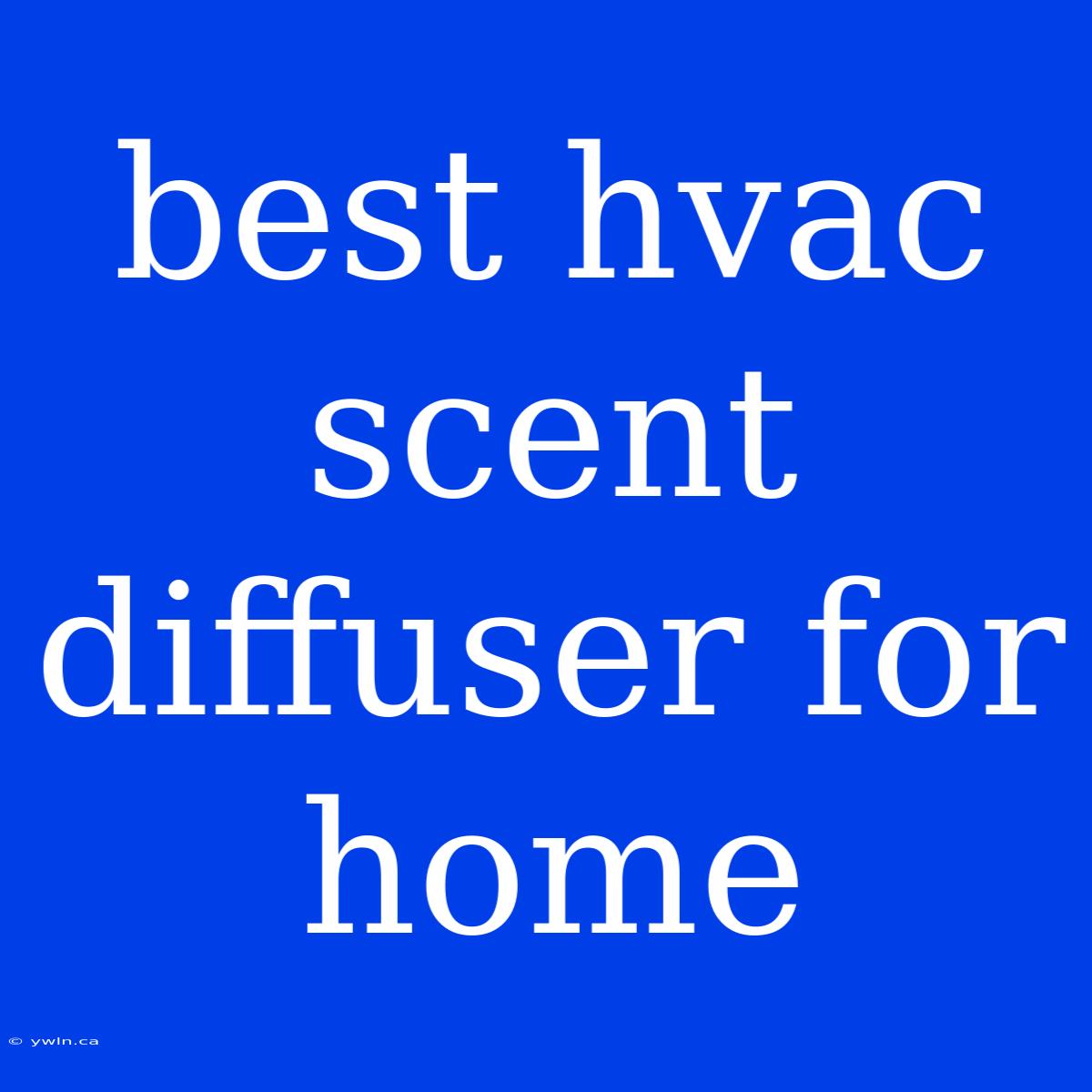 Best Hvac Scent Diffuser For Home