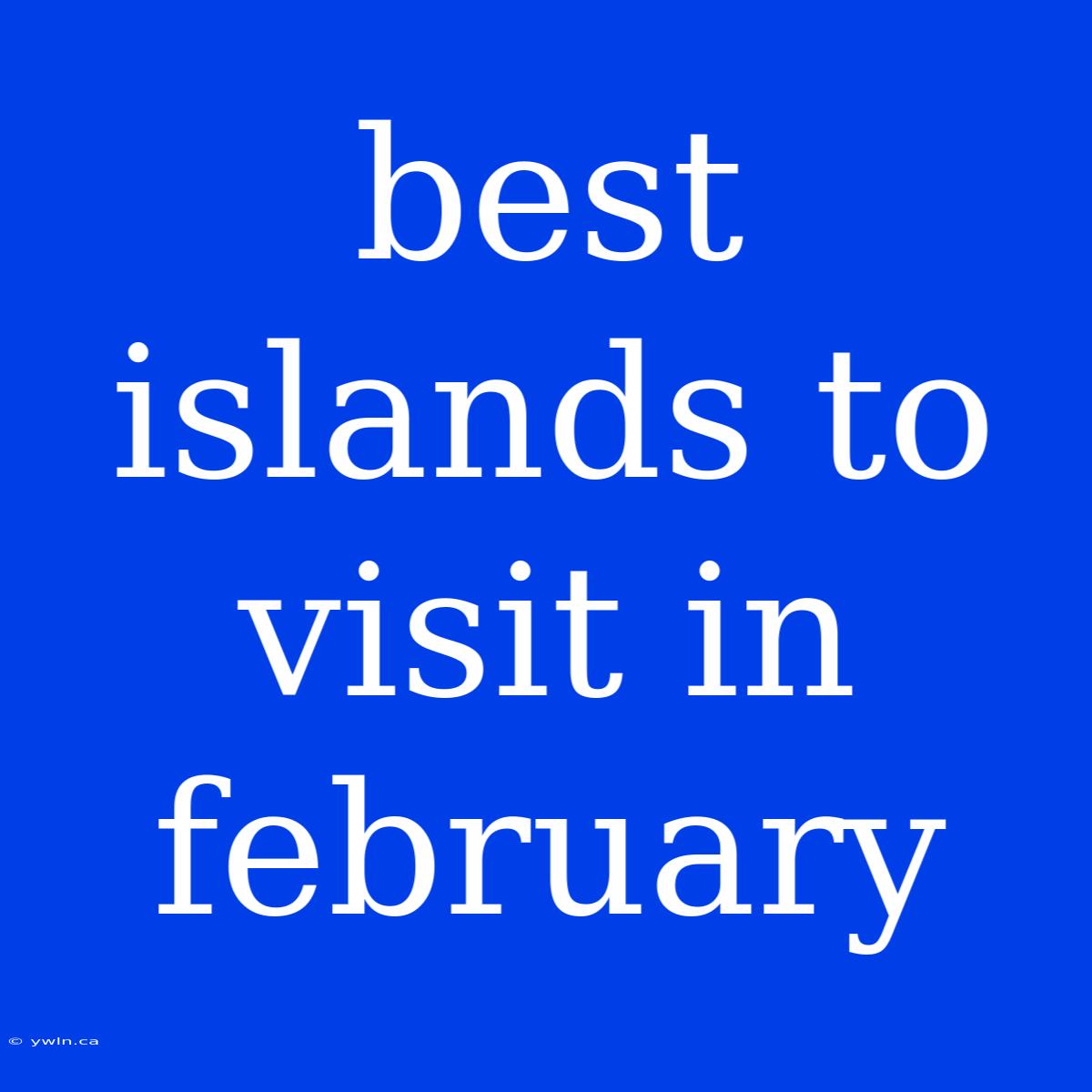 Best Islands To Visit In February