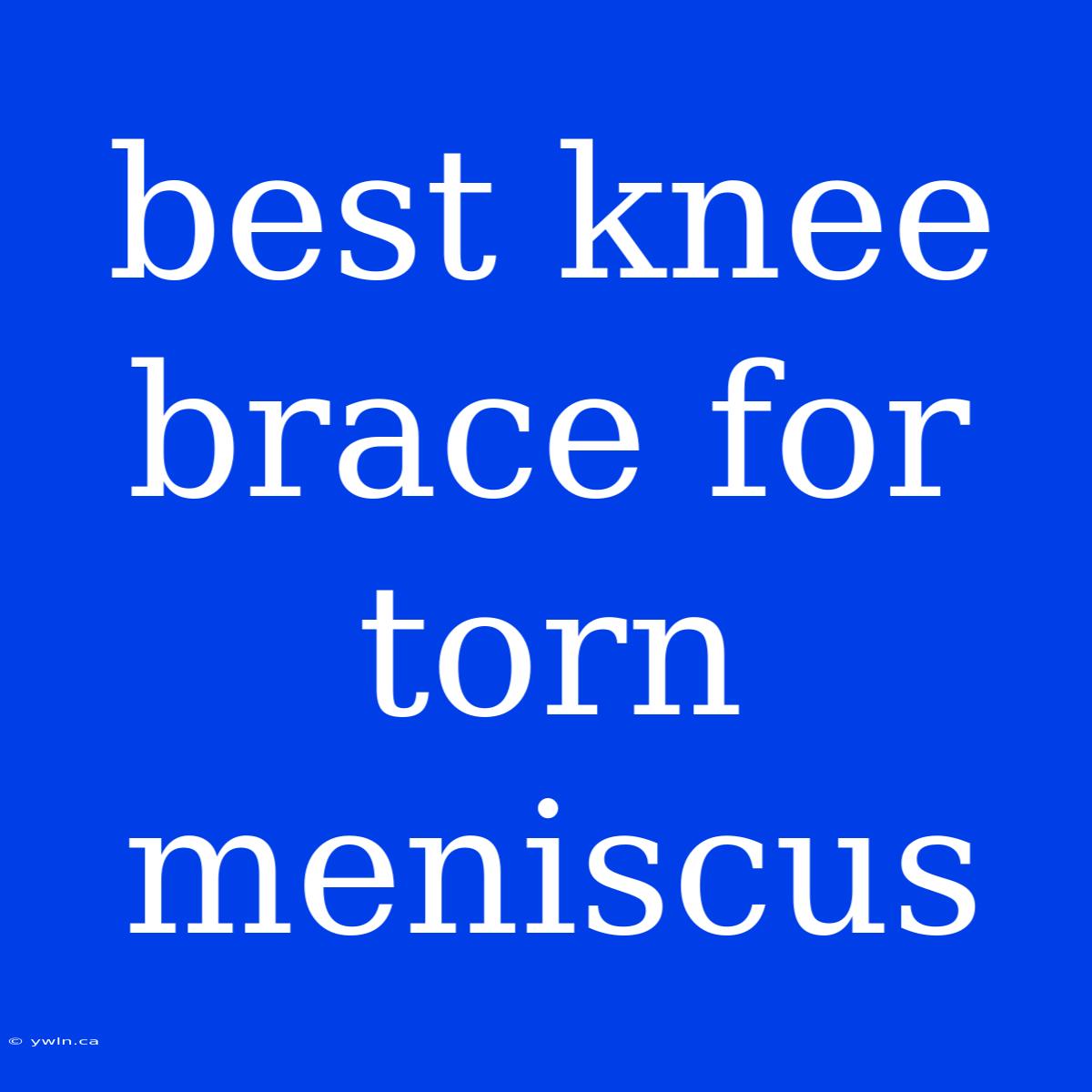 Best Knee Brace For Torn Meniscus