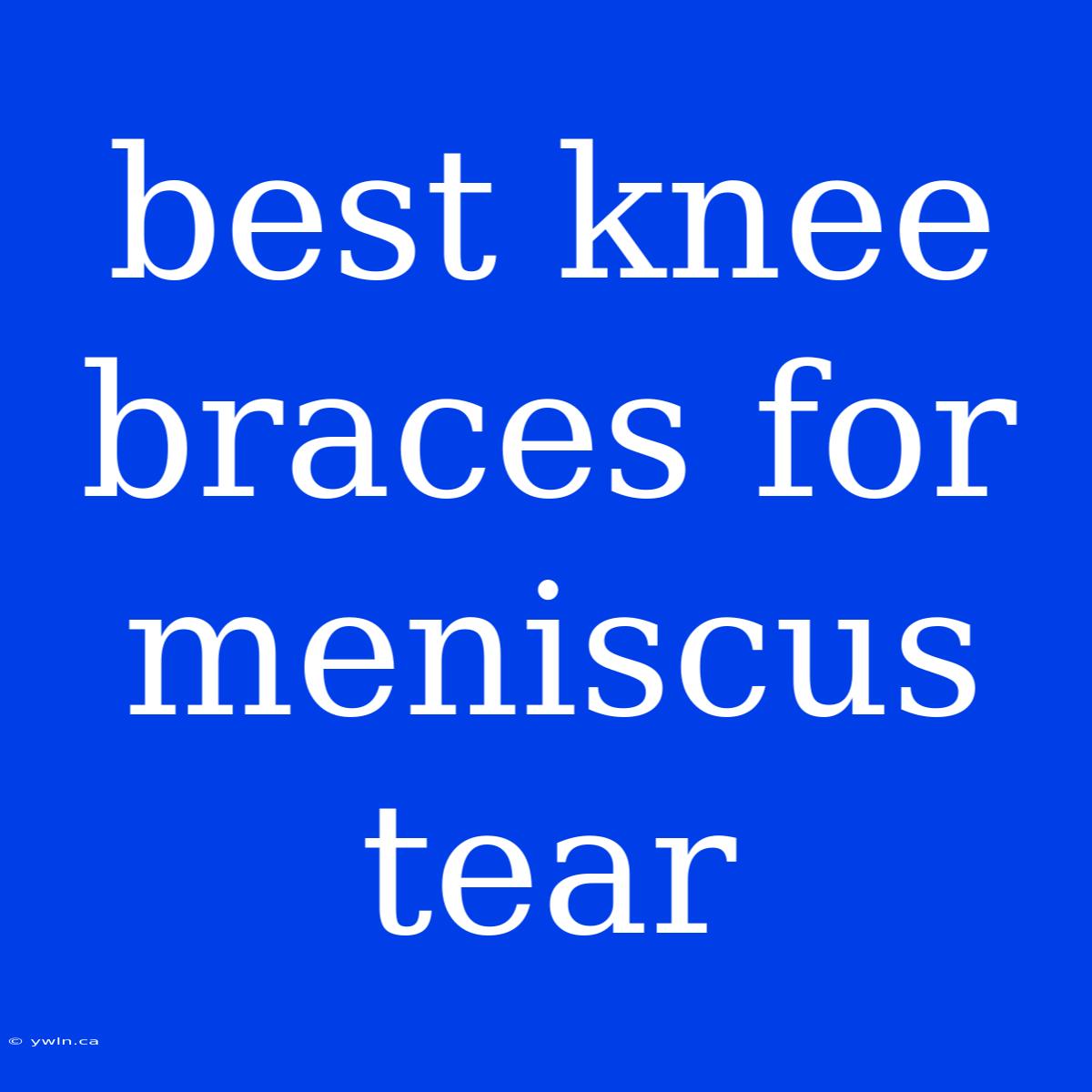 Best Knee Braces For Meniscus Tear