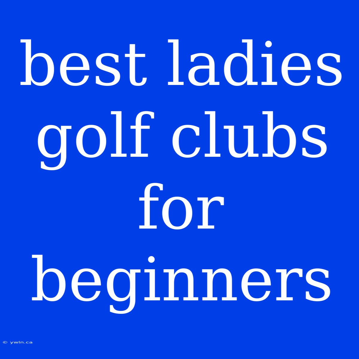 Best Ladies Golf Clubs For Beginners