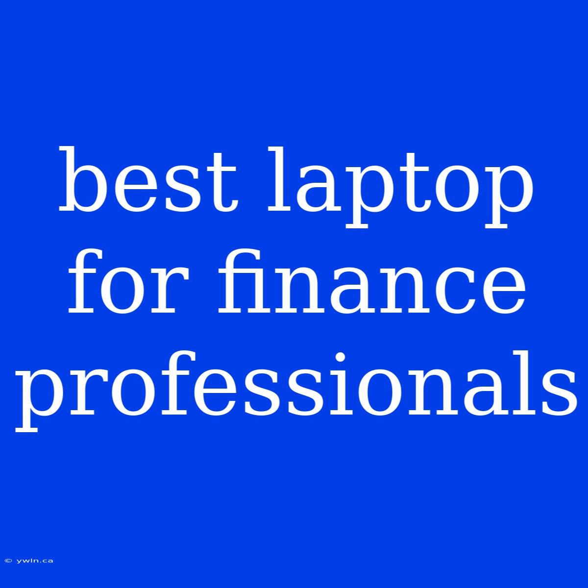 Best Laptop For Finance Professionals