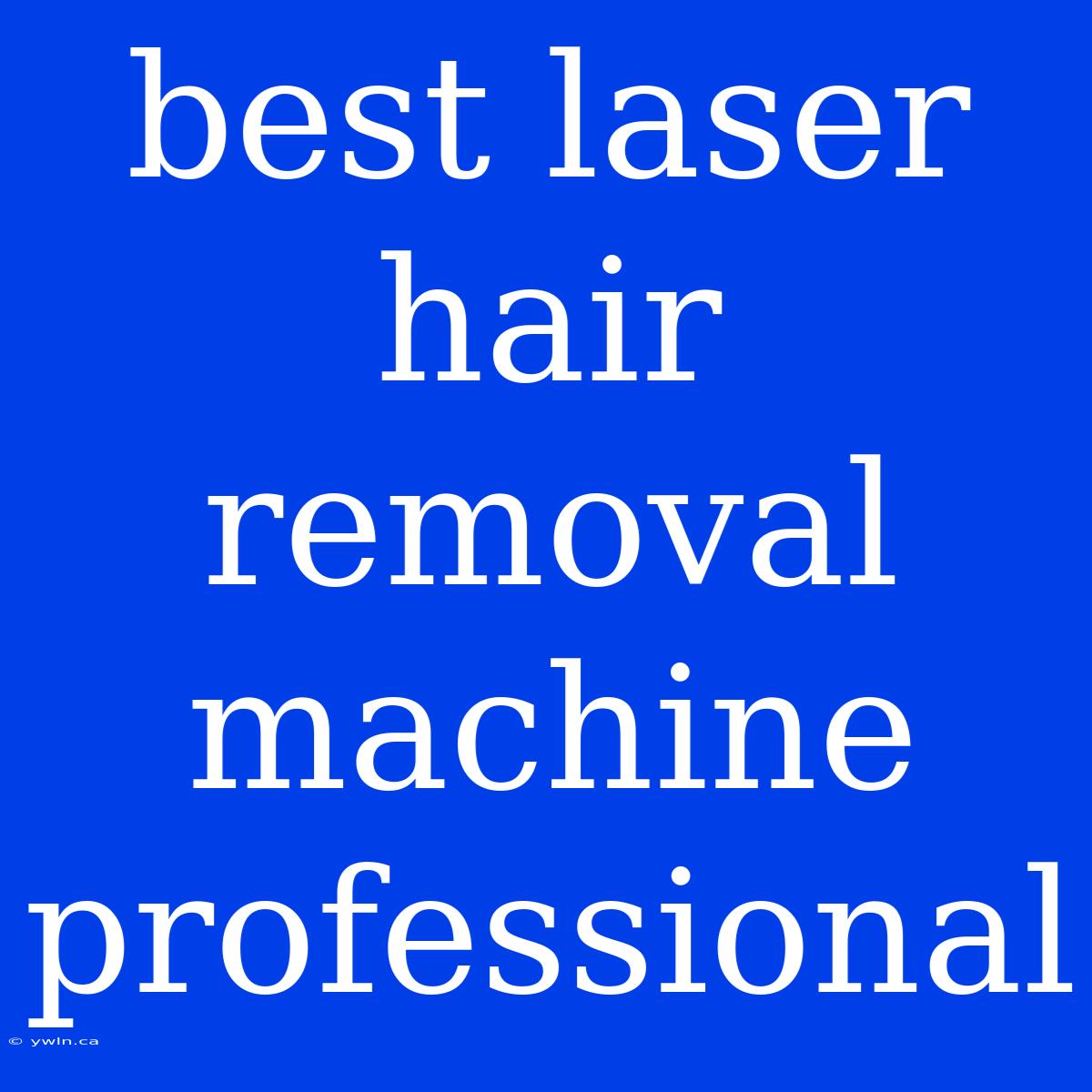 Best Laser Hair Removal Machine Professional