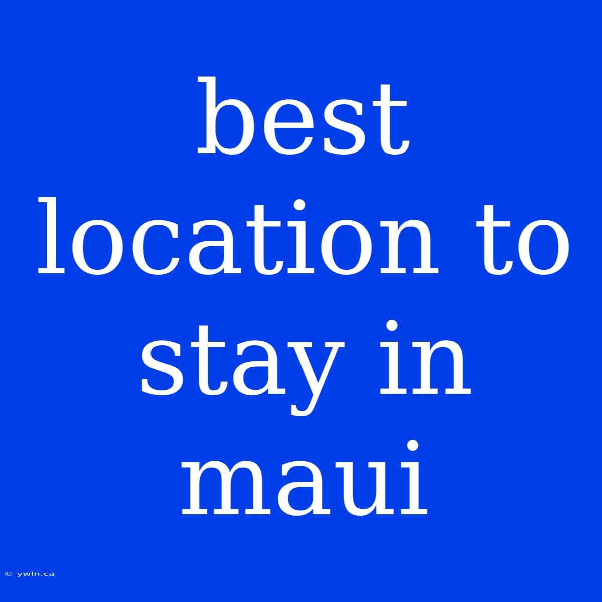 Best Location To Stay In Maui