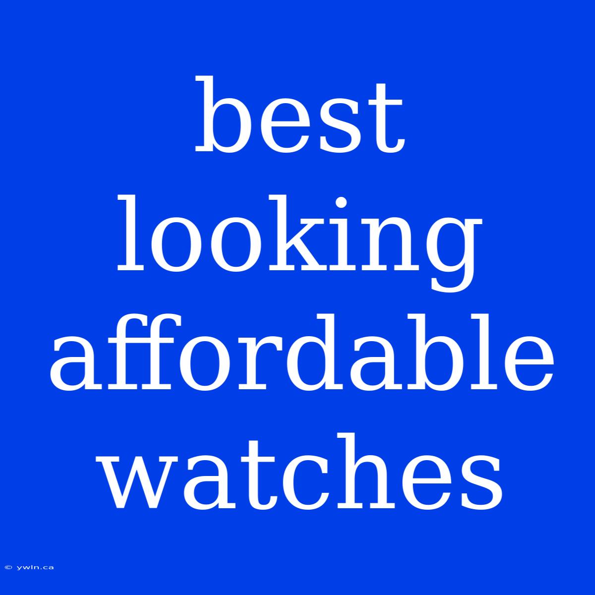 Best Looking Affordable Watches