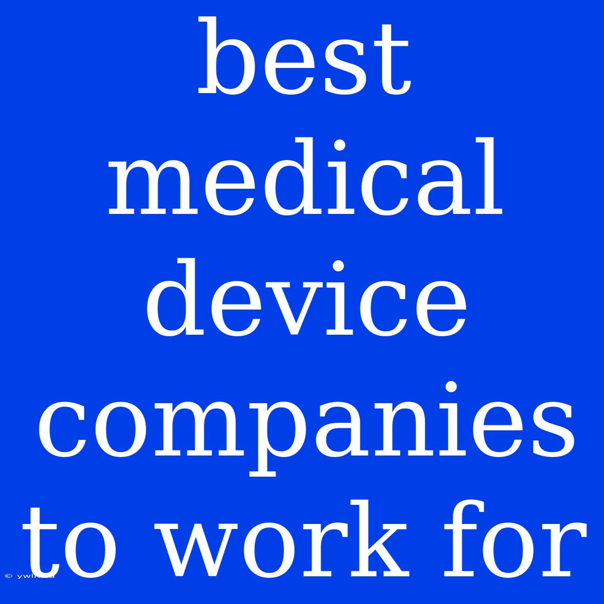 Best Medical Device Companies To Work For