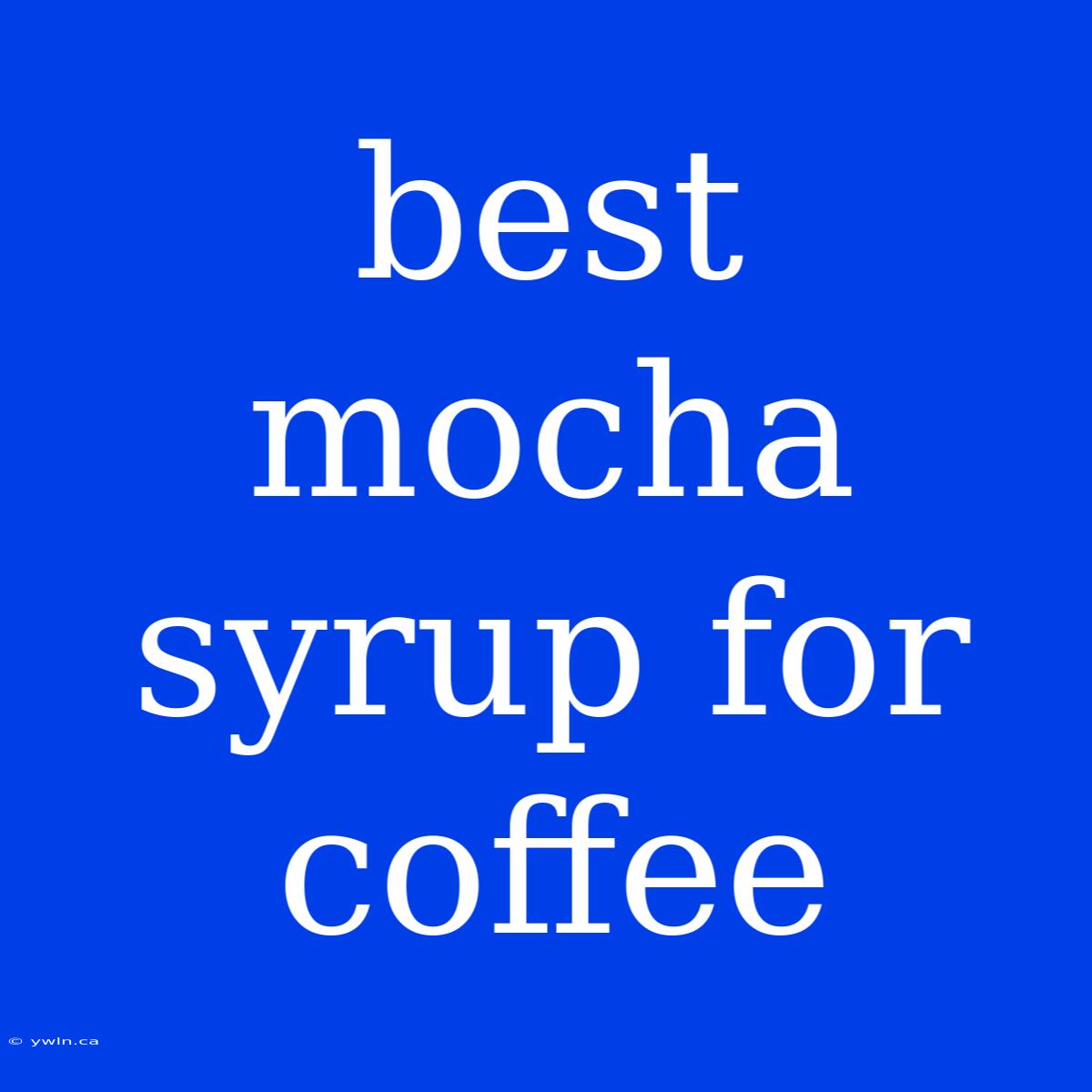 Best Mocha Syrup For Coffee