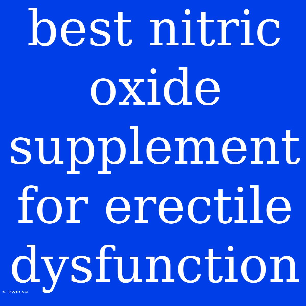 Best Nitric Oxide Supplement For Erectile Dysfunction