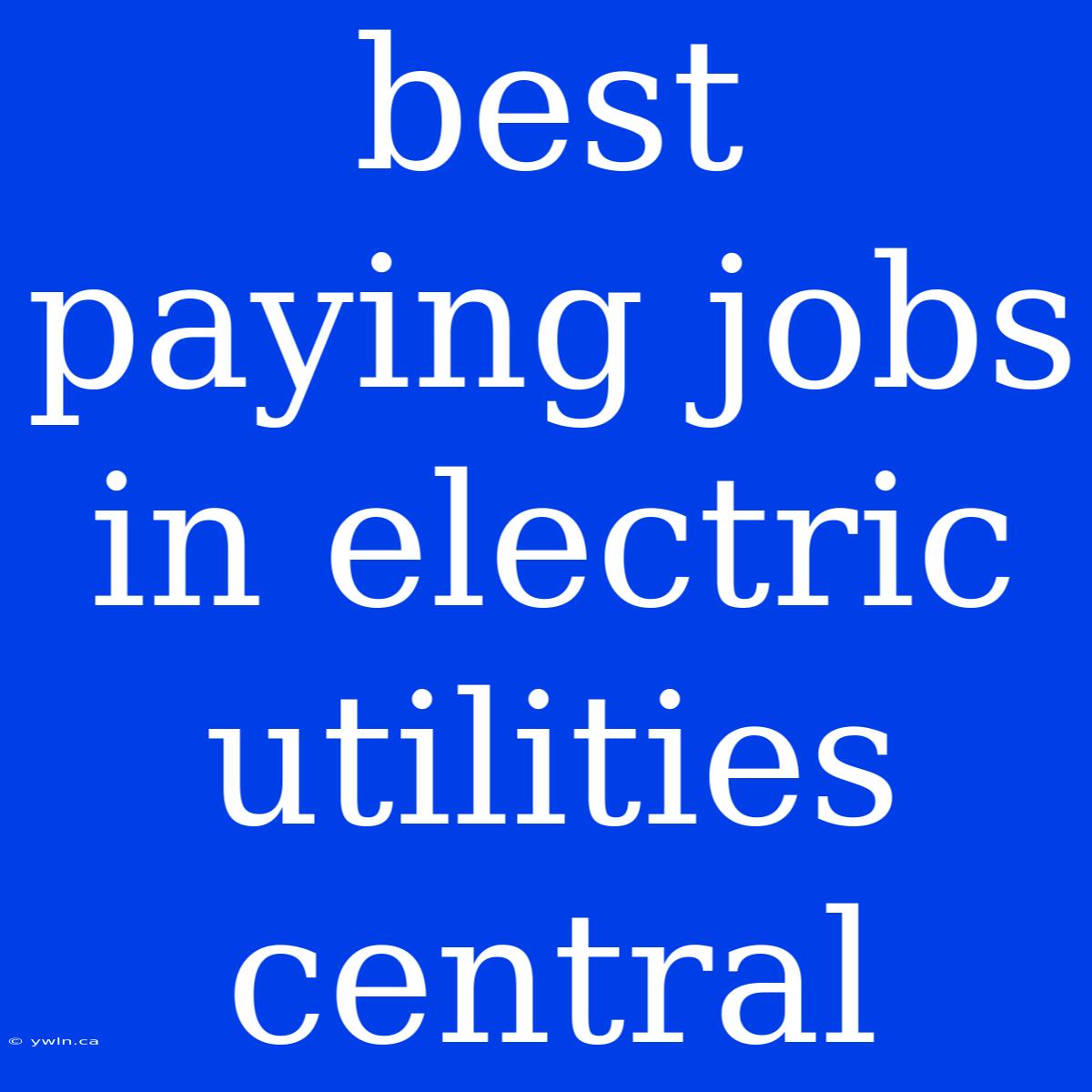 Best Paying Jobs In Electric Utilities Central