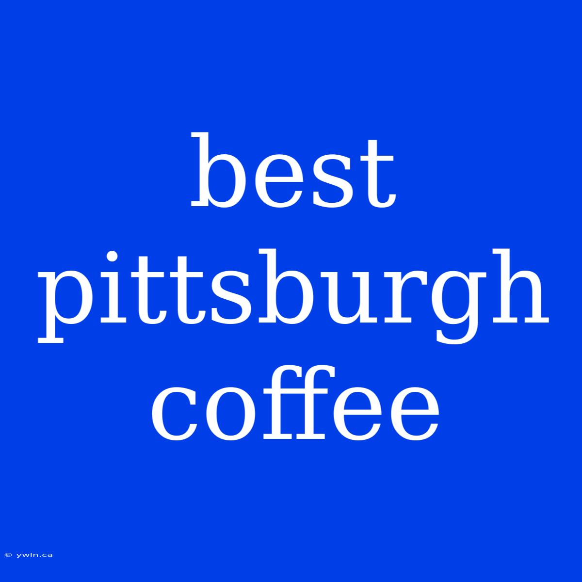 Best Pittsburgh Coffee