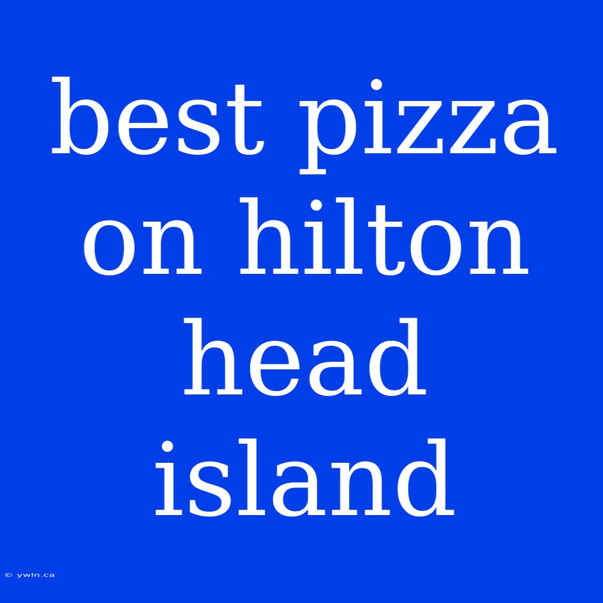 Best Pizza On Hilton Head Island